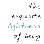 the exquisite lightness of being